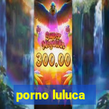 porno luluca